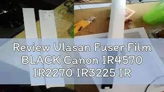 Review Ulasan Fuser Film BLACK Canon IR4570 IR2270 IR3225 IR3230 IR3235 IR3245 IR3570 IR-4570 2270