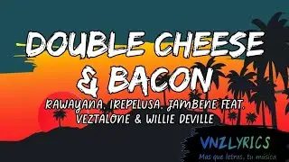 Double Cheese & Bacon - Rawayana, Irepelusa, Jambene ft Veztalone  & Willie Deville
