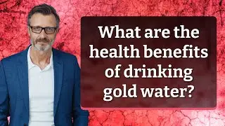 What are the health benefits of drinking gold water?