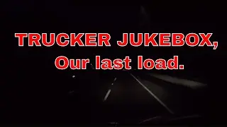 TRUCKER JUKEBOX, Our last load.