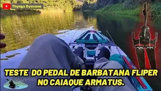 TESTE  DO PEDAL DE BARBATANA FLIPER NO CAIAQUE ARMATUS.
