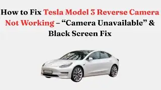 How to Fix Tesla Model 3 Reverse Camera Not Working &ndash; &ldquo;Camera Unavailable&rdquo; & Black Screen Fix