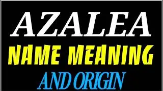 What does the name AZALEA mean | AZALEA meaning in english | Meaning of name AZALEA