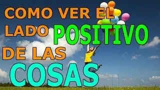 Como ser OPTIMISTA y Ver el Lado POSITIVO de las Cosas