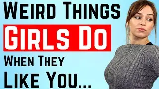 14 Weird Things Girls Do When They Like You