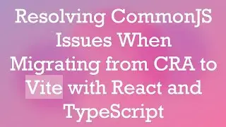 Resolving CommonJS Issues When Migrating from CRA to Vite with React and TypeScript