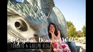 Of Gryphons, Disney and Weddings | Toronto & Guelph Vlog