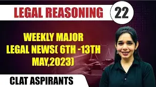 Legal Reasoning 22 | Weekly Major Legal News (6th -13th May,2023) | CLAT