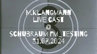 M.KLANGMANN LIVE CAST @ SCHUBRAUM FM_TESTING NEW DIGITAL vs ANALOG SETUP // 31.07.2024