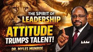 The Spirit of Leadership: Why Attitude Trumps Talent | Dr. Myles Munroe
