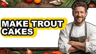 How to Make Trout Cakes (Easy Method)