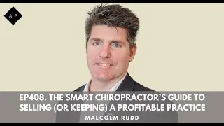 Ep408. The Smart Chiropractor&rsquo;s Guide to Selling (or Keeping) a Profitable Practice. Malcolm Rudd
