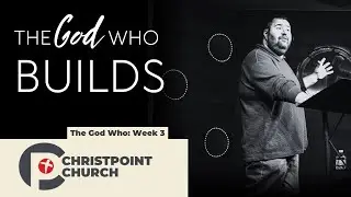 The God Who...Week 3: The God Who Builds | Christpoint Church | Pastor Sam Scavo