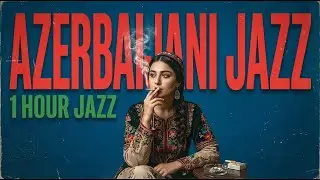 Let's admire beauty of Azerbaijani Jazz 😍 | 1 hour Azerbaijani Jazz Meditation
