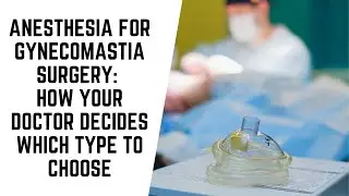 Anesthesia for Gynecomastia Surgery: How Your Doctor Decides Which Type to Choose