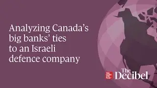 Analyzing Canada&rsquo;s big banks&rsquo; ties to an Israeli defence company
