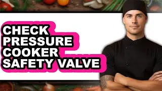 How to Check Pressure Cooker Safety Valve (full Guide)