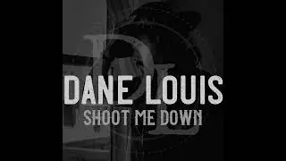 Dane Louis - Shoot Me Down
