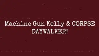 Machine Gun Kelly & CORPSE: DAYWALKER (Lyrics)