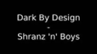 Dark By Design - Shranz 'n' Boys