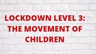 LOCKDOWN LEVEL 3 AND THE MOVEMENT OF CHILDREN