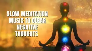 Slow Meditation Music to Clear Negative Thoughts, Relax the Body, and Manifest Balance