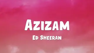 Ed Sheeran - Azizam (Lyrics)