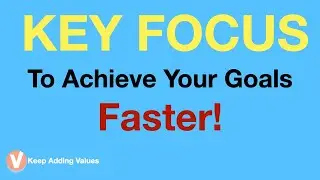 5 Key Focus to Achieve Your Goals (Faster)