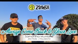 ALWAYS COME BACK TO YOUR LOVE BY SAMANTHA MUMBA | ZIN PAXS | PALABOYZ #Zumba