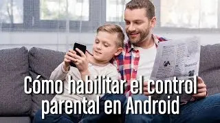 C&oacute;mo habilitar el control parental en Android