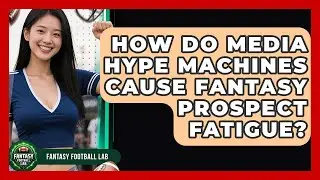 How Do Media Hype Machines Cause Fantasy Prospect Fatigue? - Fantasy Football Lab