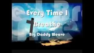 Big Daddy Weave - Every Time I Breathe