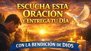 🙏✨ ESCUCHA ESTA ORACIÓN DE LA MAÑANA Y ENTREGA TU DÍA A DIOS ✨🌅