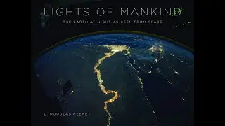 Lights of Mankind: Earth At Night as Seen From Space - L. Douglas Keeney