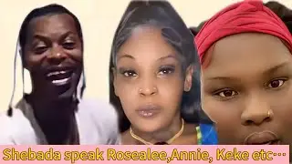 Shebada speak Rosealee,Annie Keke etc….
