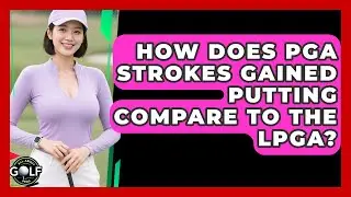 How Does PGA Strokes Gained Putting Compare To The LPGA? - All About Golf Pros