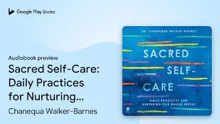 Sacred Self-Care: Daily Practices for Nurturing&hellip; by Chanequa Walker-Barnes &middot; Audiobook preview