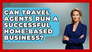 Can Travel Agents Run A Successful Home-based Business? - Travel Agents Playbook