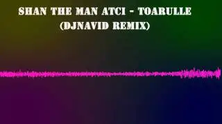 shan the man atci - toarulle (DJNavid Remix)