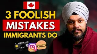 Foolish Mistakes Immigrants Are Doing in Canada