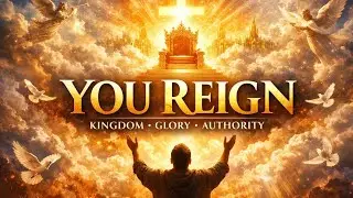 You Reign | Powerful Worship Song | God&rsquo;s Kingdom, Glory & Authority