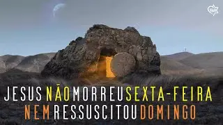 Jesus NÃO morreu numa sexta-feira, nem ressuscitou DOMINGO. Entenda isso!