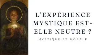 L'expérience mystique  est-elle neutre ? Mystique et morale