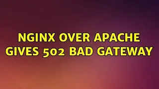 Ubuntu: Nginx over apache gives 502 Bad Gateway