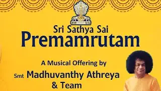 Sri Sathya Sai Premamrutham - A Musical Offering By Smt Madhuanthy Athreya & Team 
