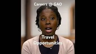 Careers @ GAO: Our Employees Talk About the Travel Opportunities