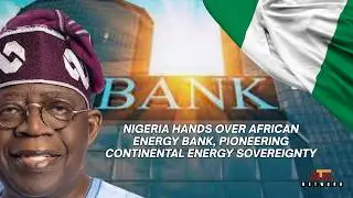 Nigeria Hands Over African Energy Bank, Pioneering Continental Energy Sovereignty