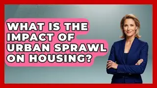What Is The Impact Of Urban Sprawl On Housing? - Home Investing Experts