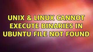 Unix & Linux: Cannot execute binaries in Ubuntu : file not found (3 Solutions!!)