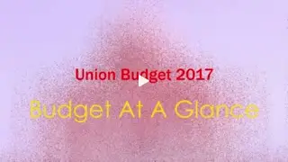 Watch : Union Budget 2017 At A Glance